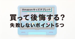 あまぞんキッズタブレットは後悔する？